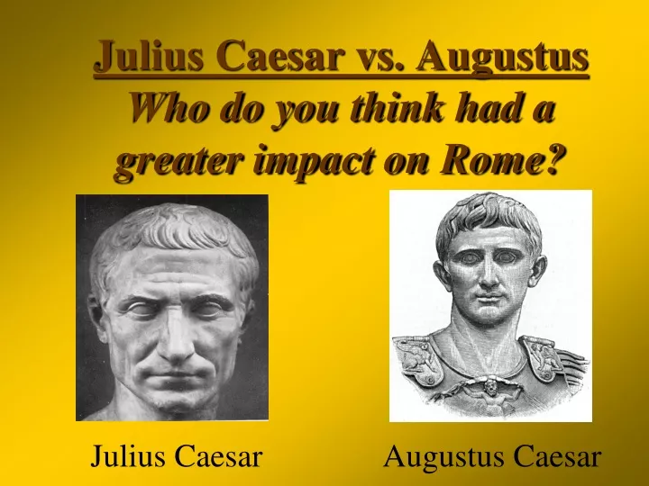 julius caesar vs augustus who do you think had a greater impact on rome