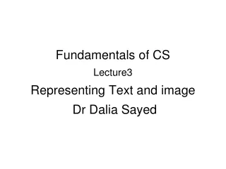 Fundamentals of CS Lecture3 Representing Text and image  Dr Dalia Sayed