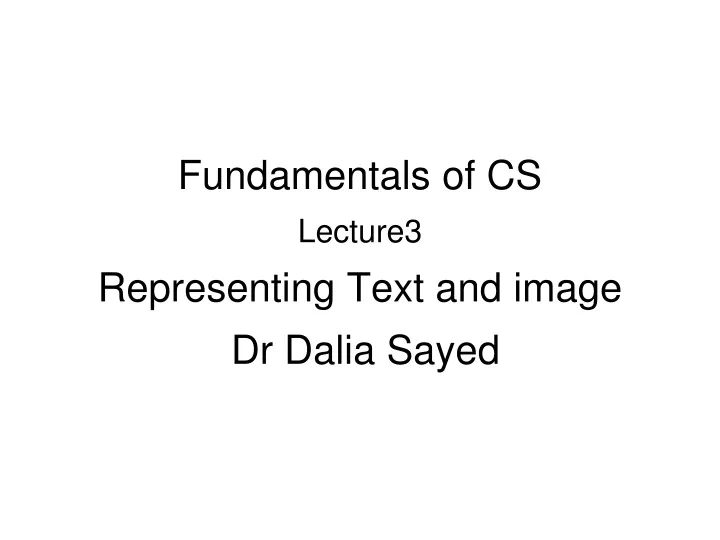 fundamentals of cs lecture3 representing text and image dr dalia sayed