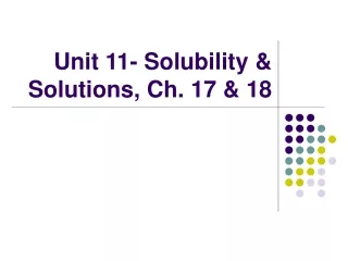 Unit 11- Solubility &amp; Solutions, Ch. 17 &amp; 18