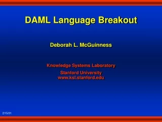 DAML Language Breakout Deborah L. McGuinness Knowledge Systems Laboratory Stanford University