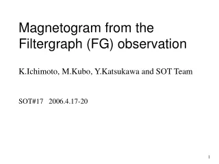 Magnetogram from the Filtergraph (FG) observation K.Ichimoto, M.Kubo, Y.Katsukawa and SOT Team