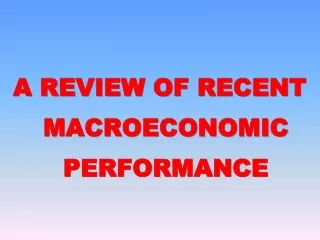 A REVIEW OF RECENT MACROECONOMIC PERFORMANCE