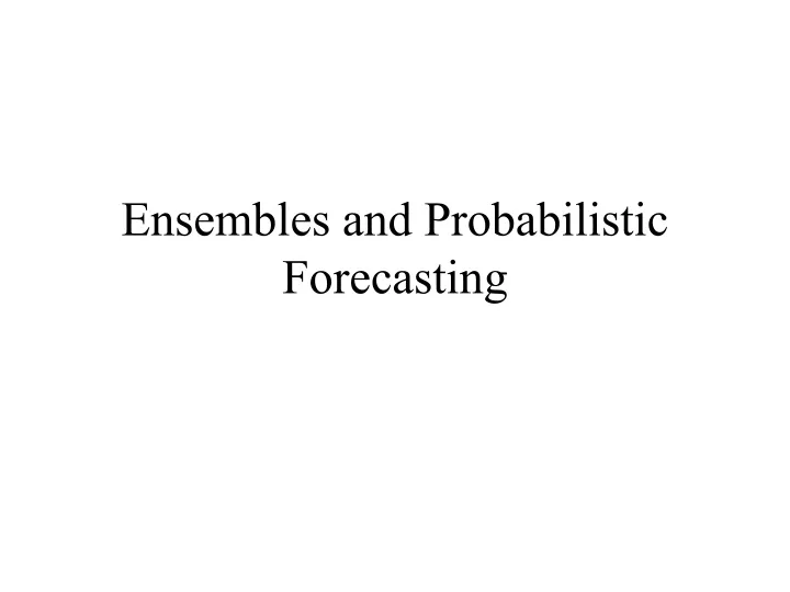 ensembles and probabilistic forecasting
