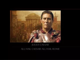 Julius Caesar All hail Caesar! All hail Rome