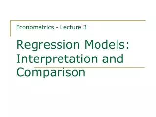 Econometrics - Lecture 3 Regression Models: Interpretation and Comparison