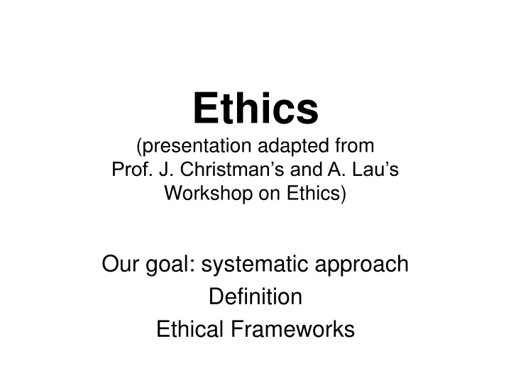 ethics presentation adapted from prof j christman s and a lau s workshop on ethics