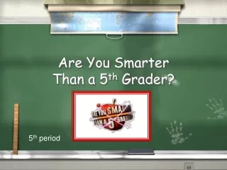 Are You Smarter  Than a 5 th  Grader?