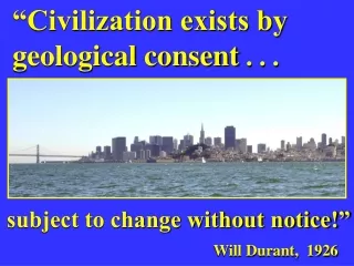 “Civilization exists by  geological consent  . . .