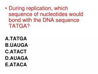 During replication, which sequence of nucleotides would bond with the DNA sequence TATGA? A.TATGA