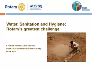F. Ronald Denham, Chair Emeritus Water &amp; Sanitation Rotarian Action Group March 2017