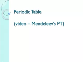 Periodic Table (video – Mendeleev’s PT)