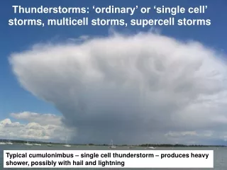 Thunderstorms: ‘ordinary’ or ‘single cell’ storms, multicell storms, supercell storms