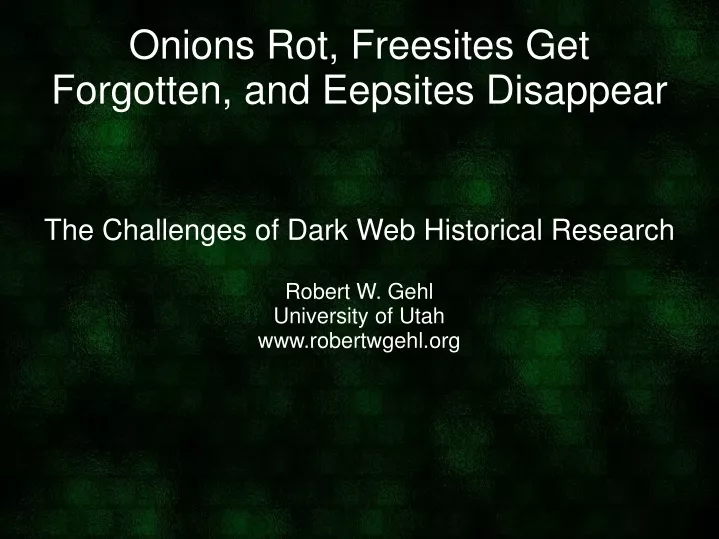 the challenges of dark web historical research robert w gehl university of utah www robertwgehl org