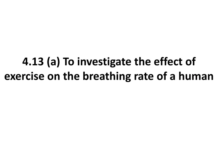 4 13 a to investigate the effect of exercise on the breathing rate of a human