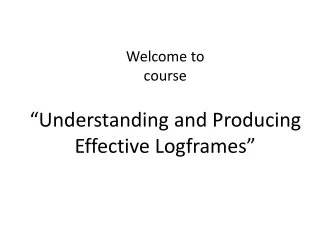 Welcome to course “Understanding and Producing Effective Logframes”