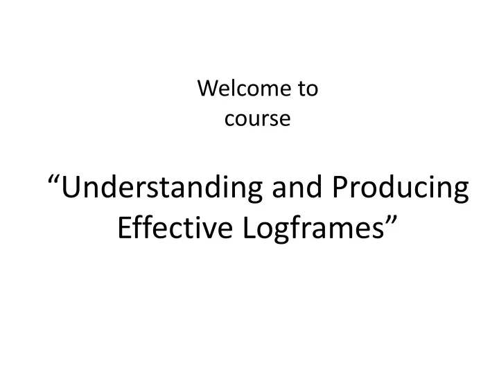 welcome to course understanding and producing effective logframes