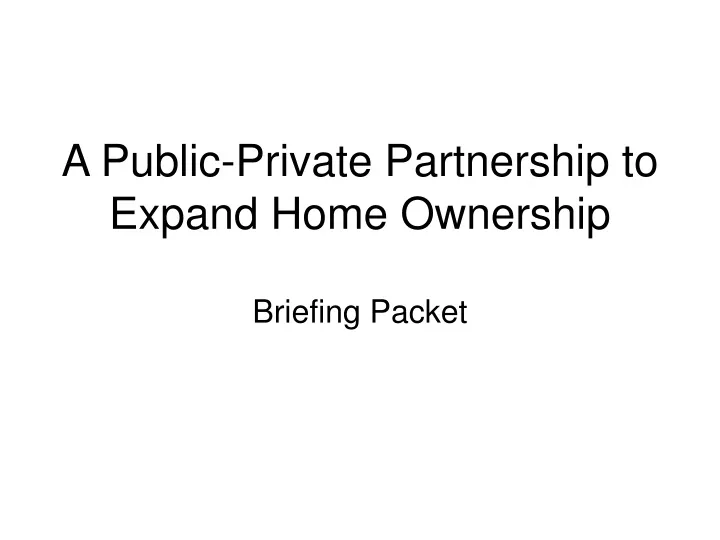 a public private partnership to expand home ownership briefing packet