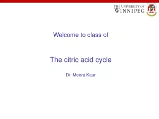 Welcome to class of The citric acid cycle Dr. Meera Kaur