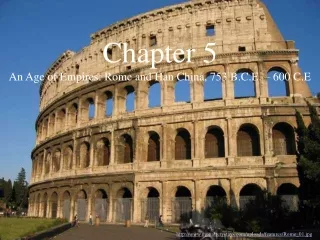 Chapter 5 An Age of Empires: Rome and Han China, 753 B.C.E. – 600 C.E