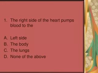 The right side of the heart pumps blood to the Left side The body The lungs None of the above