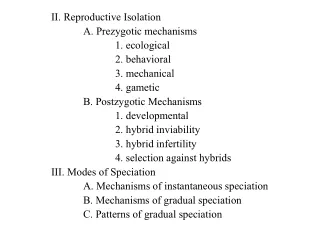 II. Reproductive Isolation 	A. Prezygotic mechanisms 		1. ecological 		2. behavioral