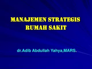 MANAJEMEN STRATEGIS  			 RUMAH SAKIT dr.Adib Abdullah Yahya,MARS .