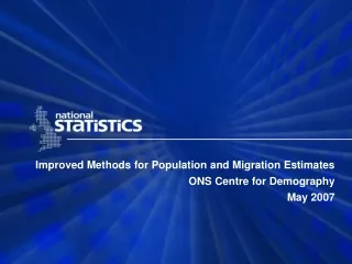 Improved Methods for Population and Migration Estimates ONS Centre for Demography  May 2007