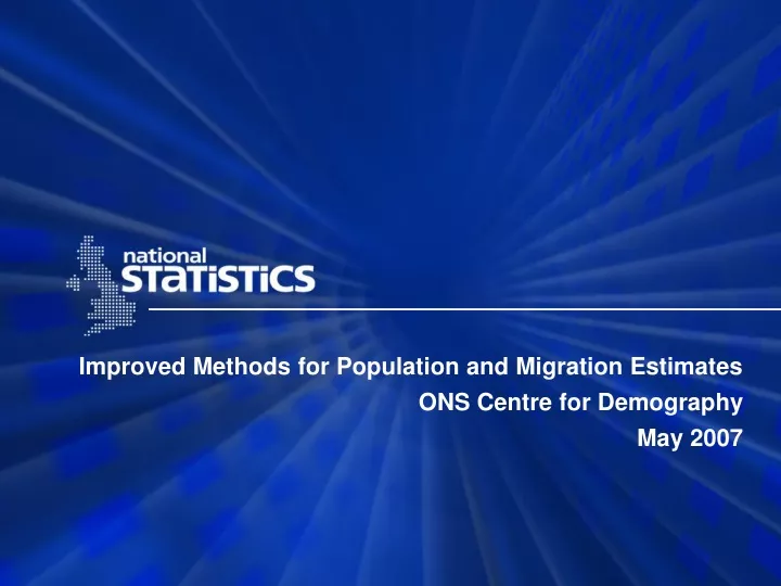 improved methods for population and migration estimates ons centre for demography may 2007