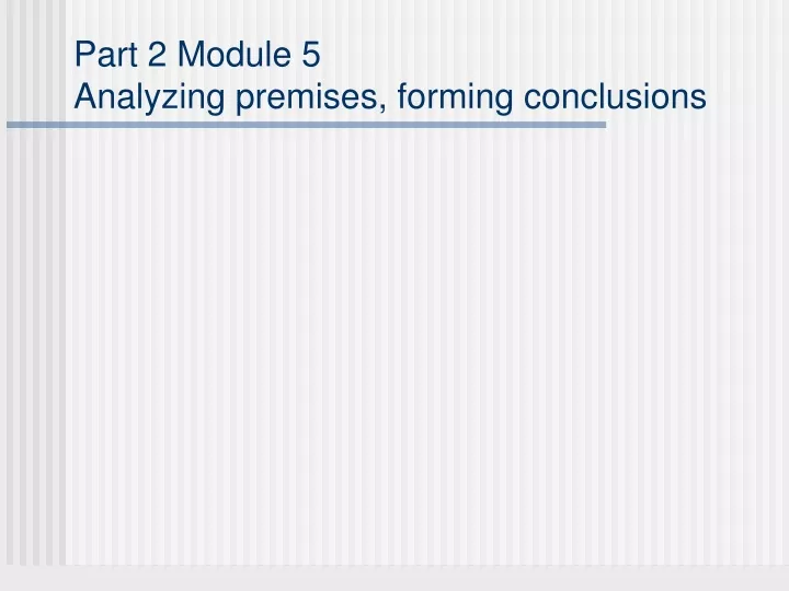 part 2 module 5 analyzing premises forming conclusions