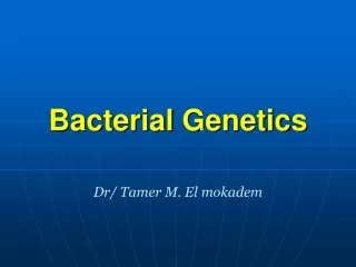 Bacterial  Genetics Dr/ Tamer M. El mokadem
