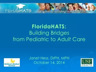 FloridaHATS:  B uilding Bridges  from Pediatric to Adult Care Janet  Hess, DrPH, MPH
