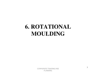 6. ROTATIONAL MOULDING