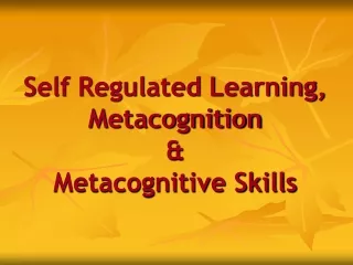 Self Regulated Learning, Metacognition  &amp;  Metacognitive Skills