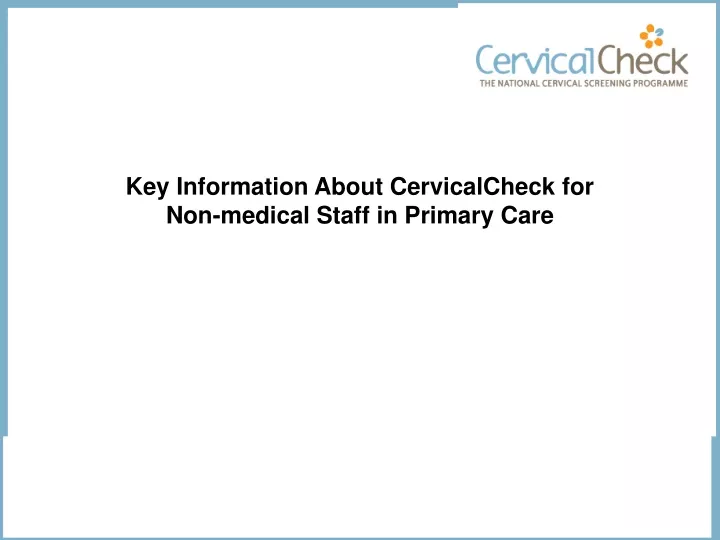 key information about cervicalcheck for non medical staff in primary care