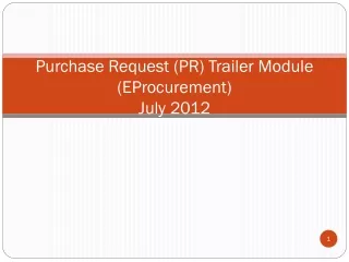 Purchase Request (PR) Trailer Module (EProcurement) July 2012