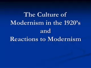 The Culture of Modernism in the 1920’s and Reactions to Modernism