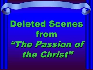 Deleted Scenes from  “The Passion of the Christ”