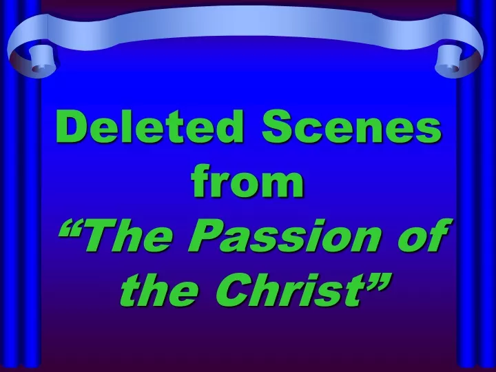 deleted scenes from the passion of the christ