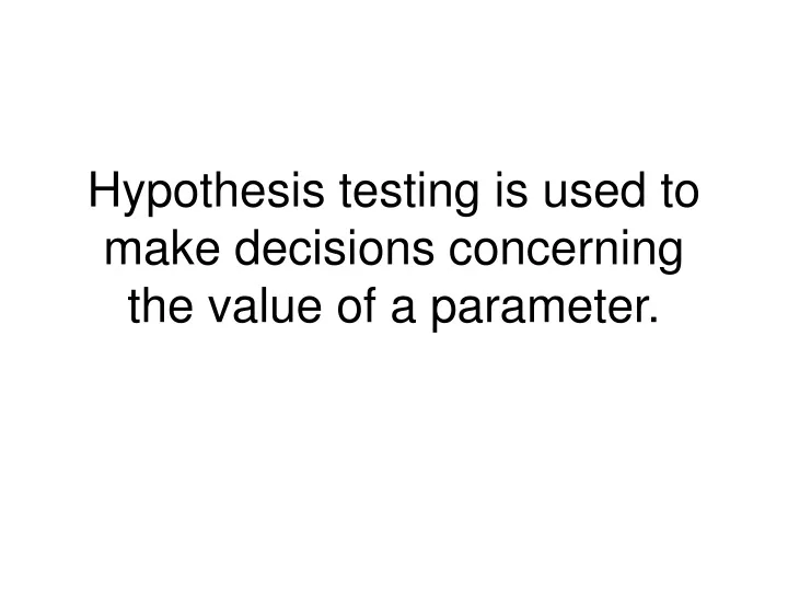 hypothesis testing is used to make decisions concerning the value of a parameter