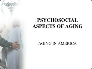 PSYCHOSOCIAL ASPECTS OF AGING