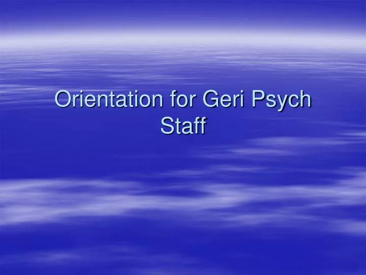 orientation for geri psych staff