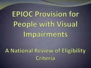 EPIOC  Provision for People with Visual Impairments A National Review of Eligibility Criteria