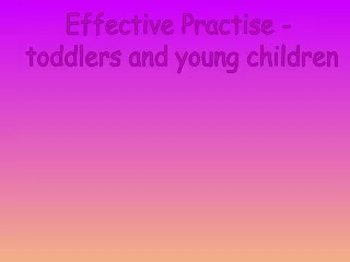 Effective Practise -  toddlers and young children
