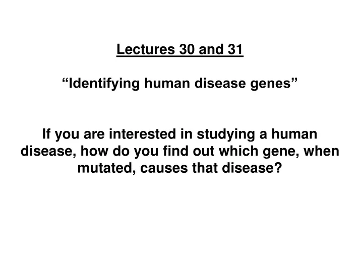 lectures 30 and 31 identifying human disease