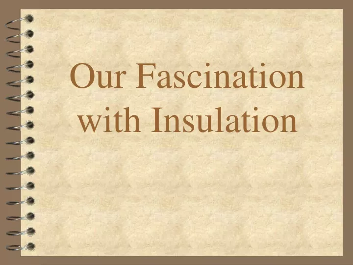 our fascination with insulation