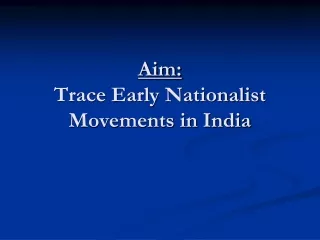 Aim: Trace Early Nationalist Movements in India