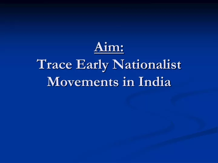 aim trace early nationalist movements in india