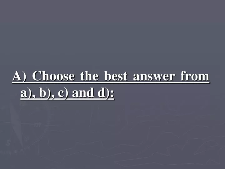 a choose the best answer from a b c and d