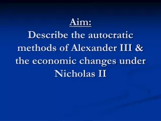 Aim: Describe the autocratic methods of Alexander III &amp; the economic changes under Nicholas II
